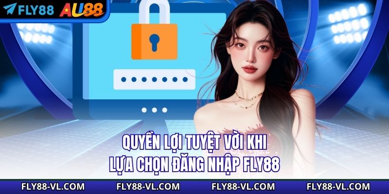 Quyền lợi tuyệt vời khi lựa chọn đăng nhập Fly88